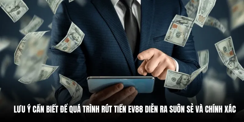 Lưu ý cần biết để quá trình rút tiền EV88 diễn ra suôn sẻ và chính xác.