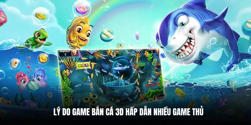 Lý do game bắn cá 3D hấp dẫn nhiều game thủ.