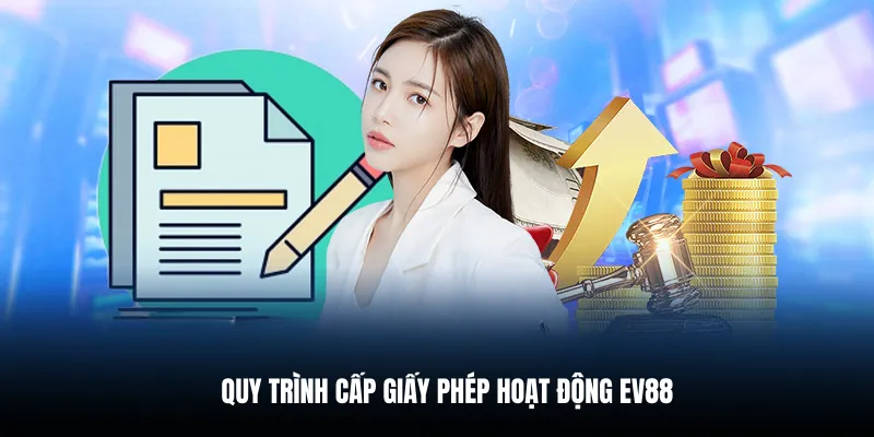 Quy trình cấp giấy phép hoạt động EV88.